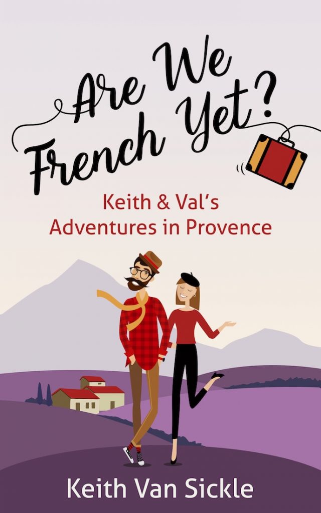 'Are we French yet?' an American's perspective of becoming French whilst living in Provence by Keith Van Sickle