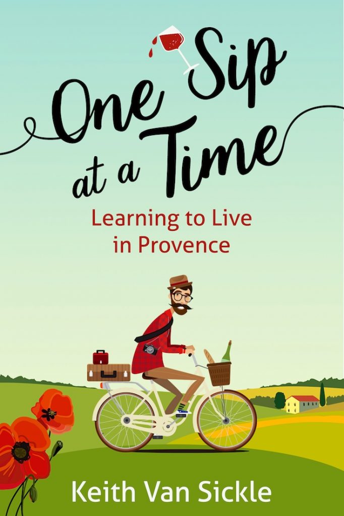 'One Sip at a Time' and American's Perspective of living in Provence by Keith Van Sickle